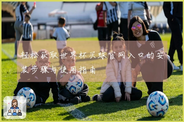 轻松获取世界杯买球官网入口的安装步骤与使用指南
