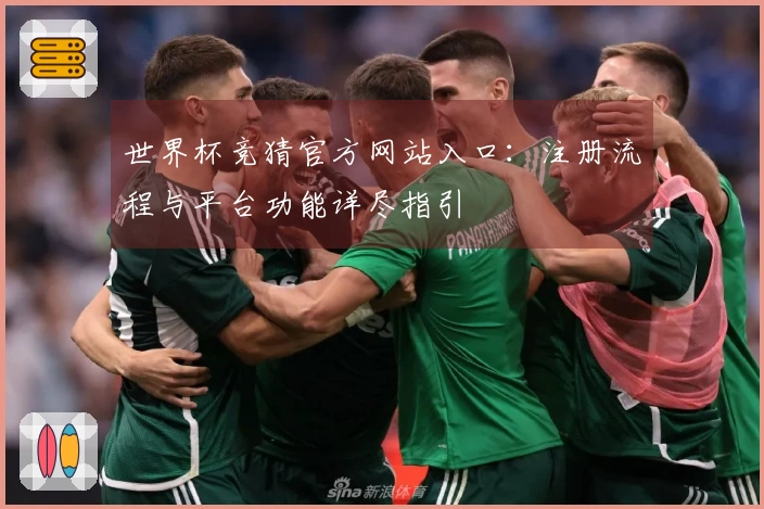 世界杯竞猜官方网站入口：注册流程与平台功能详尽指引