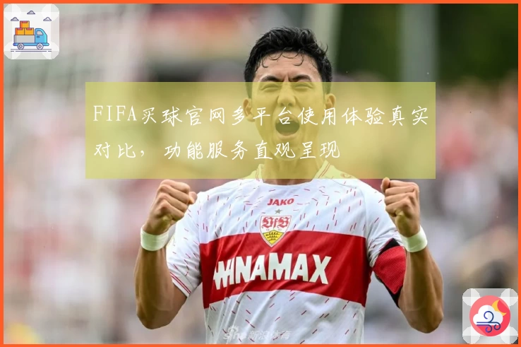 FIFA买球官网多平台使用体验真实对比，功能服务直观呈现