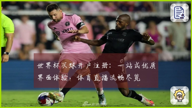 世界杯买球开户注册：一站式优质界面体验，体育直播流畅尽览