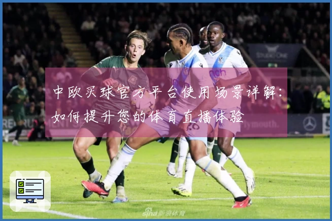 中欧买球官方平台使用场景详解：如何提升您的体育直播体验
