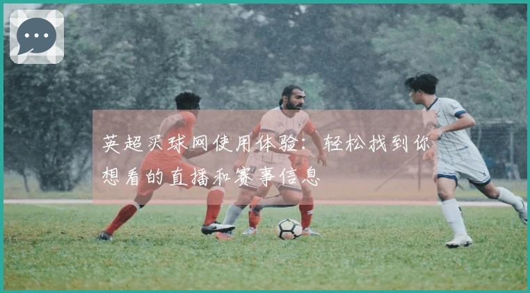 英超买球网使用体验：轻松找到你想看的直播和赛事信息
